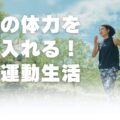 理想の体力を手に入れる！賢い運動生活