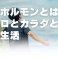 幸せホルモンとは?ココロとカラダと幸せ生活