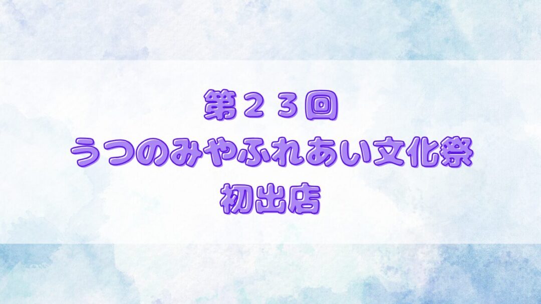 第２３回うつのみやふれあい文化祭に初出店